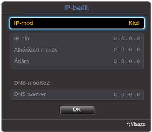 IP-beáll. IP-mód Kézi IP-cím 0.0.0.0 Alhálózati maszk 0.0.0.0 Átjáró 0.0.0.0 DNS-módKézi DNS szerver 0.0.0.0 OK Vissza
