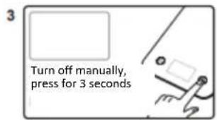 Turn off manually, press for 3 seconds