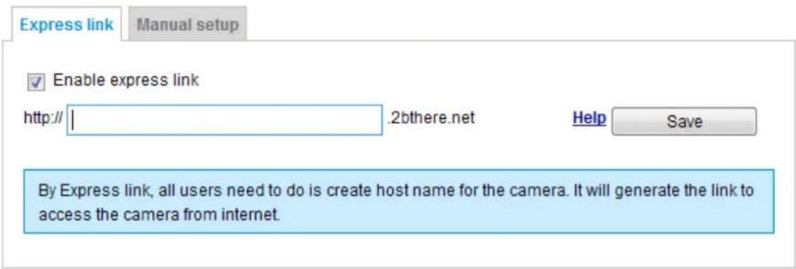 Express link Manual setup Enable express link http:// | .2bthere.net Help Save By Express link, all users need to do is create host name for the camera. It will generate the link to access the camera from internet.