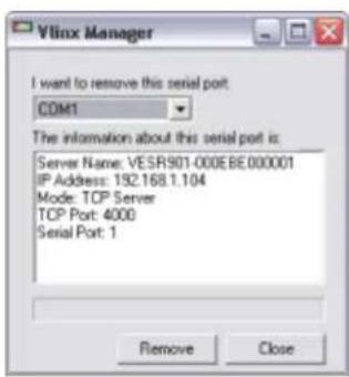 Vilinx Manager I want to remove this serial port: COM1 The information about this serial port is: Server Name: VESR901-000BE000001 IP Address: 192.168.1.104 Mode: TCP Server TCP Port: 4000 Serial Port: 1 Remove Close