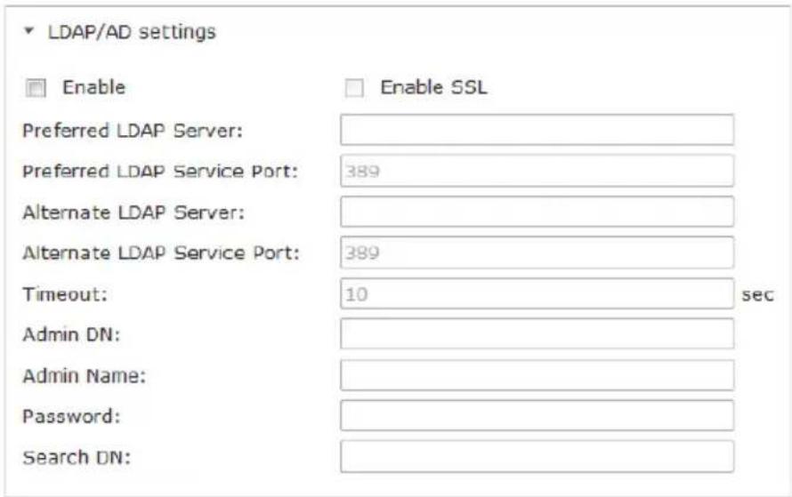 LDAP/AD settings Enable Enable SSL Preferred LDAP Server: Preferred LDAP Service Port: 389 Alternate LDAP Server: Alternate LDAP Service Port: 389 Timeout: 10 sec Admin DN: Admin Name: Password: Search DN: