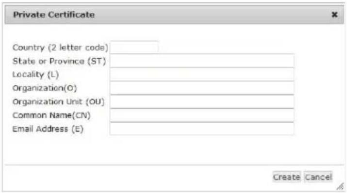 Private Certificate Country (2 letter code) State or Province (ST) Locality (L) Organization(O) Organization Unit (OU) Common Name(CN) Email Address (E) Create Cancel