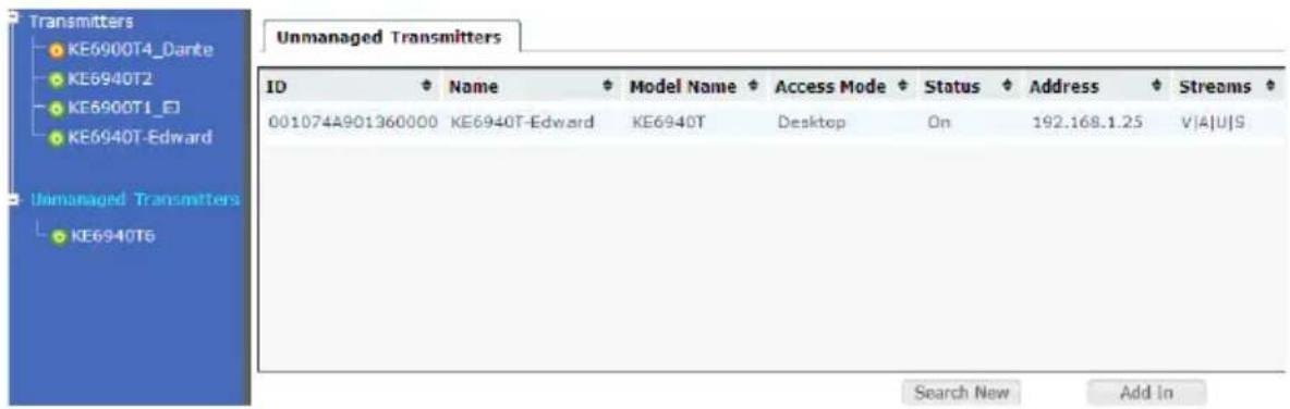 Transmitters KE6900T4_Dante KE6940T2 KE6900T1_E KE6940T-Edward Unmanaged Transmitters KE6940T6 Unmanaged Transmitters ID Name Model Name Access Mode Status Address Streams 001074A901360000 KE6940T-Edward KE6940T Desktop On 192.168.1.25 V|A|U|S Search New Add In
