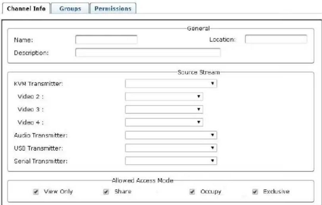 Channel Info Groups Permissions General Name: Location: Description: Source Stream KVM Transmitter: Video 2 : Video 3 : Video 4 : Audio Transmitter: USB Transmitter: Serial Transmitter: Allowed Access Mode View Only Share Occupy Exclusive