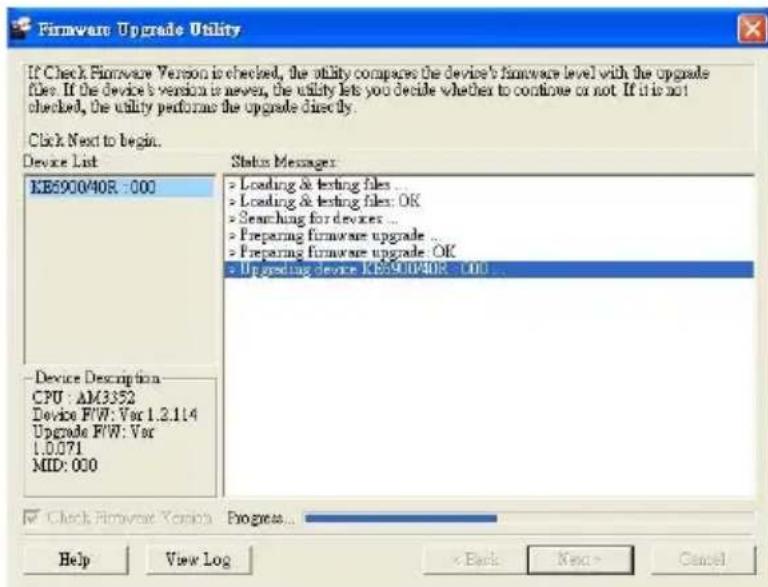 If Check Firmware Version is checked, the utility compares the device's firmware level with the upgrade files. If the device's version is never, the utility lets you decide whether to continue or not. If it is not checked, the utility performs the upgrade directly. Click Next to begin. Device List KB5900/40R : 000 Status Messages > Loading & testing files ... > Loading & testing files: OK > Searching for devices ... > Preparing firmware upgrade ... > Preparing firmware upgrade: OK > Upgrading device KB5900/40R : 000 ... Device Description CPU : AM3352 Device FWV: Var 1.2.114 Upgrade FWV: Var 1.0.071 MID: 000 ✓ Check Firmware Version Progress... Help View Log < Back Next > Cancel