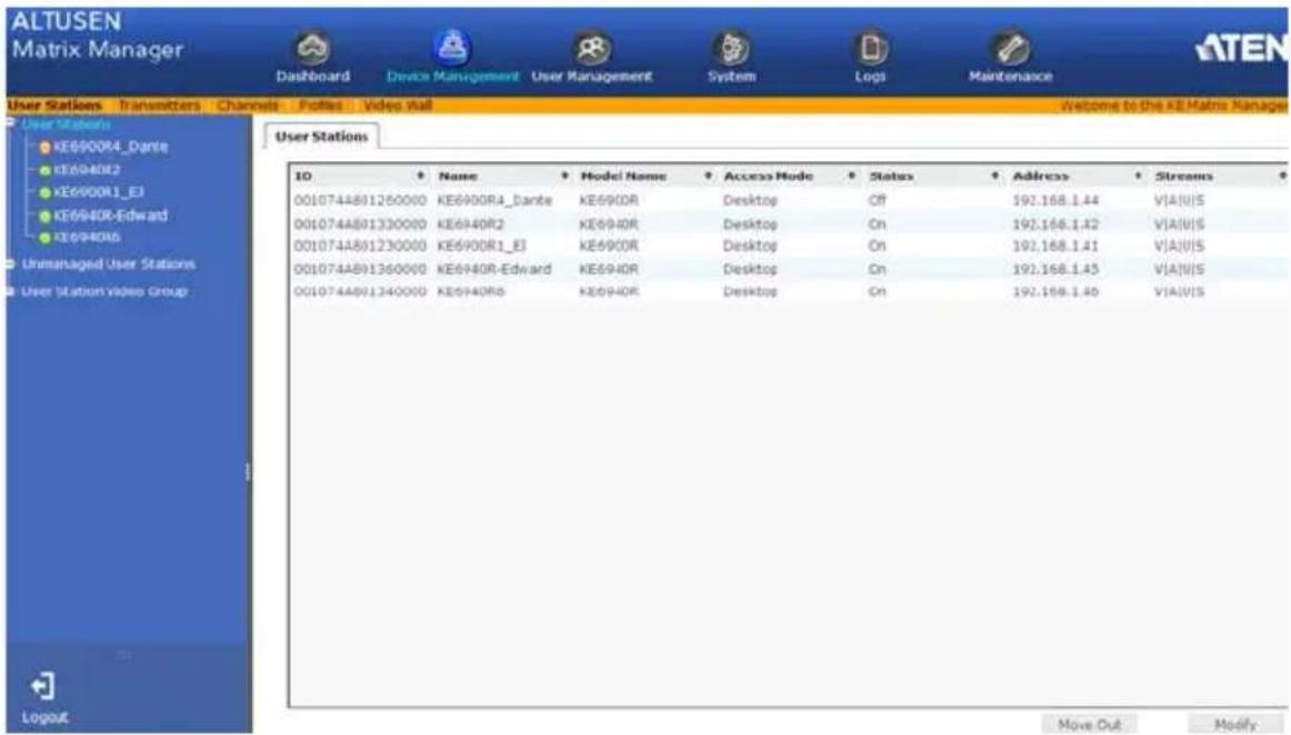 ALTUSEN Matrix Manager Dashboard Device Management User Management System Logs Maintenance User Stations Transmitters Channels Pottles Video Wall Welcome to the KE Matrix Manager User Stations 001074A801260000 KE6900R4_Dante KE6900R Model Name Access Mode Status Address Streams 001074A801330000 KE6940R2 KE6940R Desktop On 192.168.1.44 V|A|U|S 001074A801230000 KE6900R1_E3 KE6900R Desktop On 192.168.1.42 V|A|U|S 001074A801360000 KE6940R-Edward KE6940R Desktop On 192.168.1.41 V|A|U|S 001074A801340000 KE6940R5 KE6940R Desktop On 192.168.1.43 V|A|U|S Logout Move Out Modify