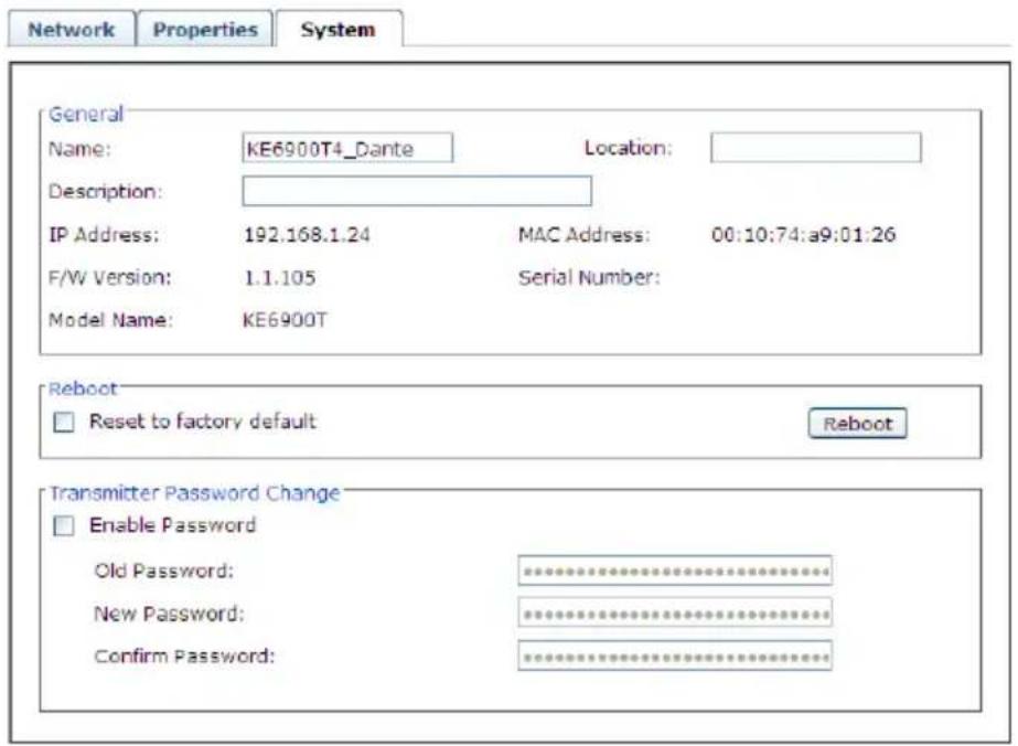 Network Properties System General Name: KE6900T4_Dante Location: Description: IP Address: 192.168.1.24 MAC Address: 00:10:74:a9:01:26 F/W Version: 1.1.105 Serial Number: Model Name: KE6900T Reboot Reset to factory default Reboot Transmitter Password Change Enable Password Old Password: ********** New Password: ********** Confirm Password: **********
