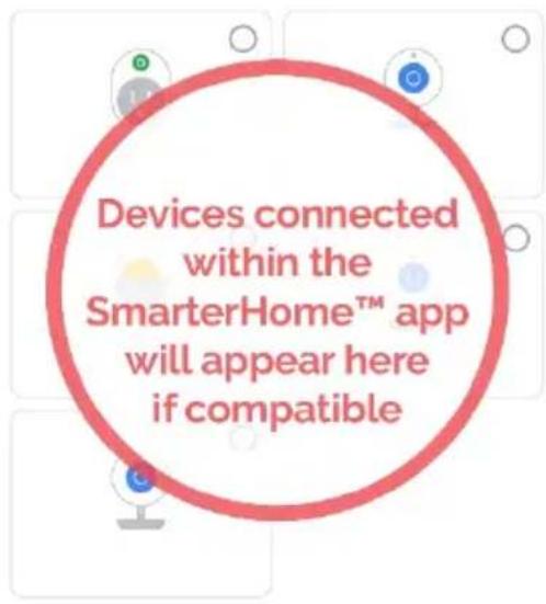 Devices connected within the SmarterHome™ app will appear here if compatible