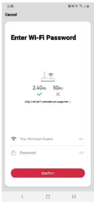 3:38 Cancel Enter Wi-Fi Password 2.4GHz 5GHz ✓ ✗ Only 2.48 Wi-Fi networks are supported > Your Network Name Password Confirm