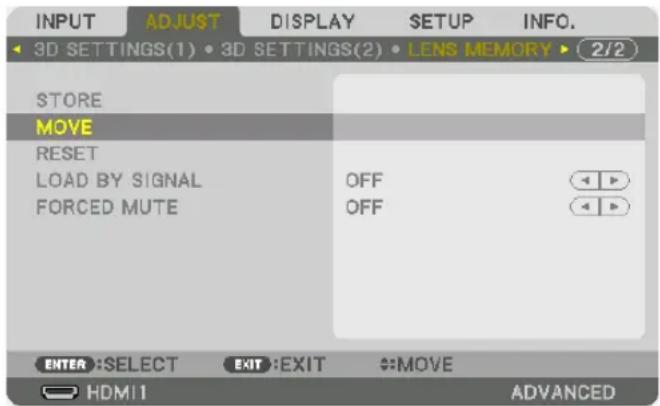 INPUT ADJUST DISPLAY SETUP NINFO. 3D SETTINGS(1) • 3D SETTINGS(2) • LENS MEMORY • (2/2) STORE MOVE RESET LOAD BY SIGNAL OFF FORCED MUTE OFF ENTER: SELECT EXIT: EXIT #MOVE HDMI1 ADVANCED