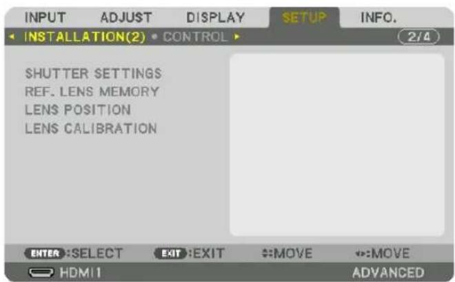 INPUT ADJUST DISPLAY SETUP INFO. INSTALLATION(2) CONTROL SHUTTER SETTINGS REF. LENS MEMORY LENS POSITION LENS CALIBRATION ENTER:SELECT EXIT:EXIT ←:MOVE ←:MOVE HDMI ADVANCED