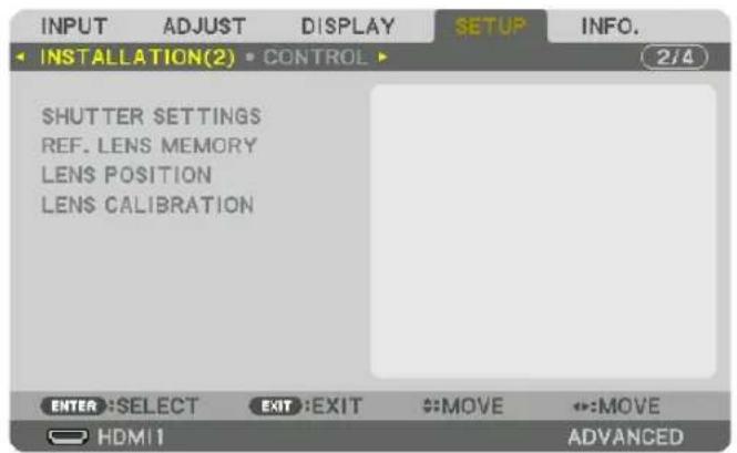 INPUT ADJUST DISPLAY SETUP INFO. INSTALLATION(2) CONTROL SHUTTER SETTINGS REF. LENS MEMORY LENS POSITION LENS CALIBRATION ENTER: SELECT EXIT: EXIT: MOVE ↔:MOVE HDMI 1 ADVANCED