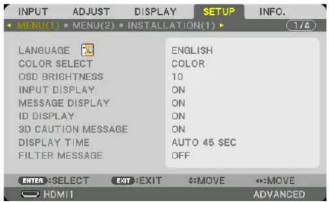INPUT ADJUST DISPLAY SETUP INFO. MENU(1) MENU(2) INSTALLATION(1) 1/4 LANGUAGE ENGLISH COLOR SELECT COLOR OSD BRIGHTNESS 10 INPUT DISPLAY ON MESSAGE DISPLAY ON ID DISPLAY ON 3D CAUTION MESSAGE ON DISPLAY TIME AUTO 45 SEC FILTER MESSAGE OFF ENTER:SELECT EXIT:EXIT MOVE MOVE HDMI1 ADVANCED