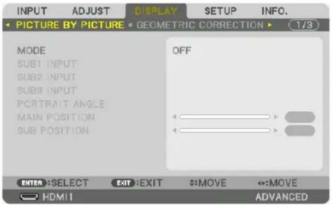 INPUT ADJUST DISPLAY SETUP INFO. PICTURE BY PICTURE • GEOMETRIC CORRECTION ▶ (1/3) MODE SUB1 INPUT SUB2 INPUT SUB3 INPUT PORTRAIT ANGLE MAIN POSITION SUB POSITION OFF ENTER :SELECT EXIT :EXIT MOVE MOVE HDMI ADVANCED