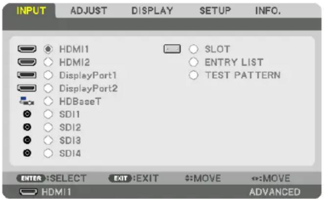 INPUT ADJUST DISPLAY SETUP INFO. HDMI1 HDMI2 DisplayPort1 DisplayPort2 HDBaseT SDI1 SDI2 SDI3 SDI4 SLOT ENTRY LIST TEST PATTERN ENTER :SELECT EXIT :EXIT MOVE MOVE HDMI1 ADVANCED