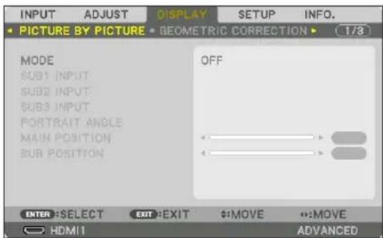 INPUT ADJUST DISPLAY SETUP INFO. PICTURE BY PICTURE GEOMETRIC CORRECTION 1/3 MODE SUB1 INPUT SUB2 INPUT SUB3 INPUT PORTRAIT ANGLE MAIN POSITION SUB POSITION OFF ENTER: SELECT EXIT: EXIT $:MOVE •:MOVE HDMI1 ADVANCED
