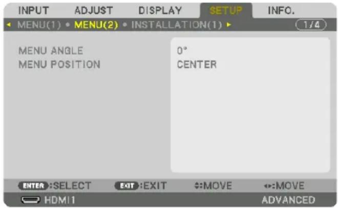 INPUT ADJUST DISPLAY SETUP INFO. MENU(1) • MENU(2) • INSTALLATION(1) 1/4 MENU ANGLE MENU POSITION 0° CENTER ENTER :SELECT EXIT :EXIT :MOVE :MOVE HDMI1 ADVANCED