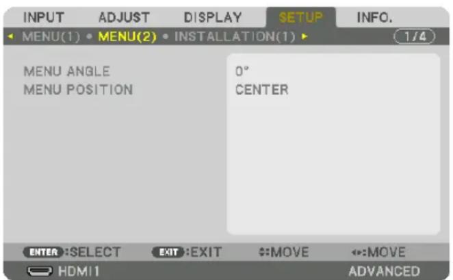 INPUT ADJUST DISPLAY SETUP INFO. MENU(1) MENU(2) INSTALLATION(1) MENU ANGLE MENU POSITION 0° CENTER ENTER:SELECT EXIT:EXIT ←:MOVE ←:MOVE HDMI ADVANCED