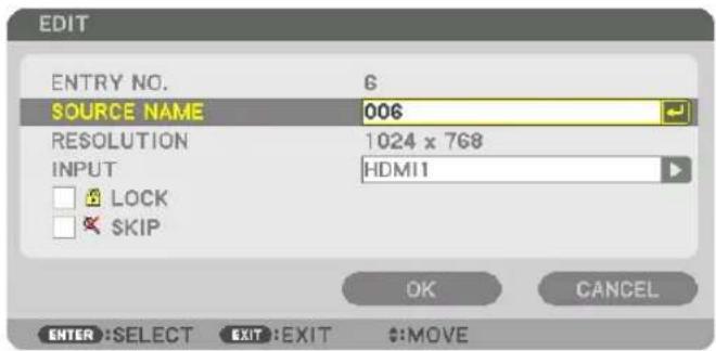 EDIT ENTRY NO. SOURCE NAME 6 006 RESOLUTION 1024 x 768 INPUT HDMI1 LOCK SKIP OK CANCEL ENTER:SELECT EXIT:EXIT $:MOVE
