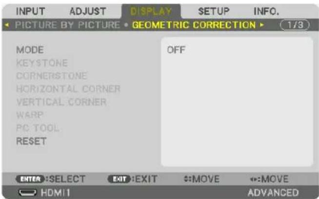 INPUT ADJUST DISPLAY SETUP INFO. PICTURE BY PICTURE • GEOMETRIC CORRECTION ▶ 1/3 MODE KEYSTONE CORNERSTONE HORIZONTAL CORNER VERTICAL CORNER WARP PC TOOL RESET OFF ENTER: SELECT EXIT: EXIT ←:MOVE ←:MOVE HDMI1 ADVANCED