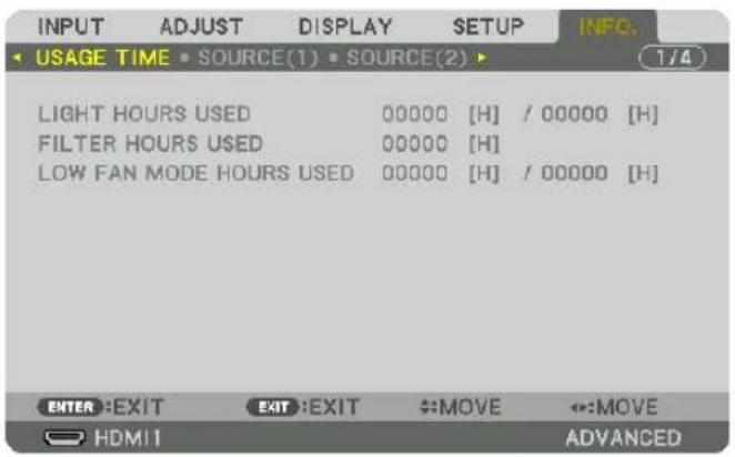 INPUT ADJUST DISPLAY SETUP INFO. USAGE TIME SOURCE(1) SOURCE(2) LIGHT HOURS USED 00000 [H] / 00000 [H] FILTER HOURS USED 00000 [H] LOW FAN MODE HOURS USED 00000 [H] / 00000 [H] ENTER EXIT EXIT:EXIT MOV E:MOVE HDMI ADVANCED