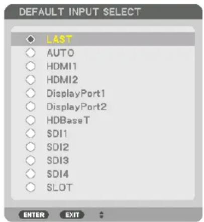DEFAULT INPUT SELECT LAST AUTO HDMI1 HDMI2 DisplayPort1 DisplayPort2 HDBaseT SDI1 SDI2 SDI3 SDI4 SLOT ENTER EXIT
