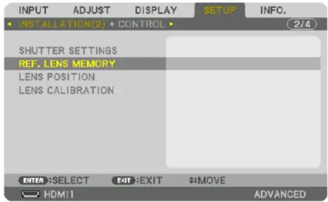 INPUT ADJUST DISPLAY SETUP INFO. INSTALLATION(2) • CONTROL 2/4 SHUTTER SETTINGS REF. LENS MEMORY LENS POSITION LENS CALIBRATION ENTER :SELECT EXIT :EXIT #:MOVE HDMI1 ADVANCED