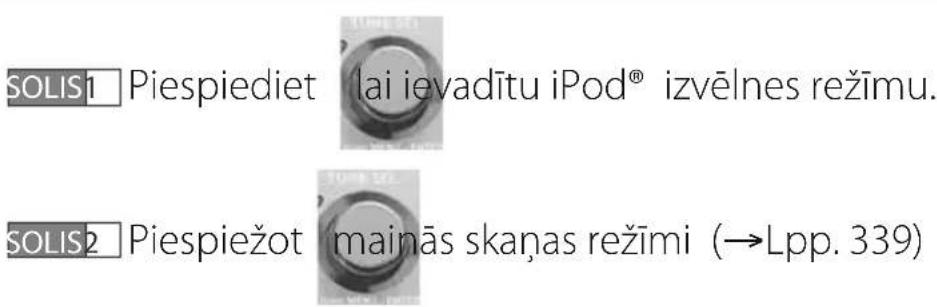 SOLIS1 Piespiediet lai ievadītu iPod® izvēlnes režīmu. SOLIS2 Piespiežot mainās skaņas režīmi (→Lpp. 339)