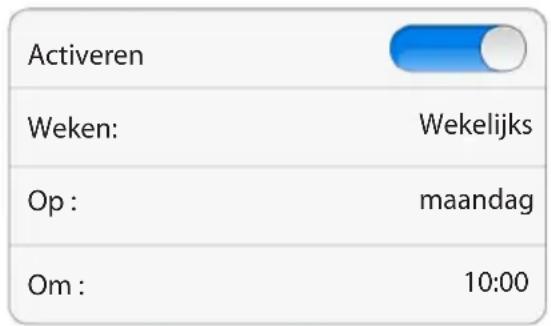 Activeren Weken: Wekelijks Op : maandag Om : 10:00