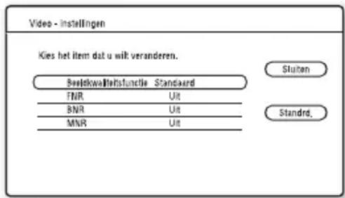 Video - instellingen Kies het item dat u wikt veranderen. Beeldkwaltehlsfunctie Standaard FNR Uit BNR Uit MNR Uit Stuten Standre.