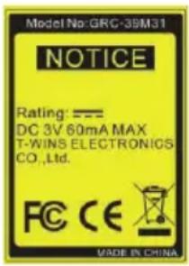 Model No: GRG-39M31 NOTICE Rating: —— DC 3V 60mA MAX T-WINS ELECTRONICS CO.,Ltd. FC CE MADE IN CHINA