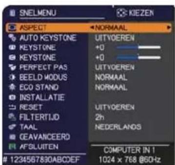 SNELMENU KIEZEN ASPECT NORMAAL AUTO KEYSTONE +0 KEYSTONE +0 KEYSTONE PERFECT PAS +0 BEELD MODUS +0 ECO STAND +0 INSTALLATIE +0 RESET +0 FILTERTIJD +0 TAAL +0 GEAVANCEERD +0 AFSLUITEN +0 UITYOEREN NORMAAL NORMAAL UITYOEREN 2h NEDERLANDS 1234567890ABCDEF COMPUTER IN 1 1024 x 768 @60Hz