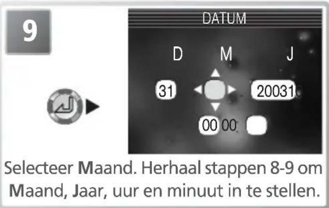9 DATUM D M J 31 20031 00 00 Selecteer Maand. Herhaal stappen 8-9 om Maand, Jaar, uur en minuut in te stellen.