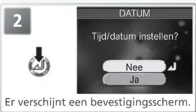 2 DATUM Tijd/datum instellen? Nee Ja Er verschijnt een bevestigingsscherm.
