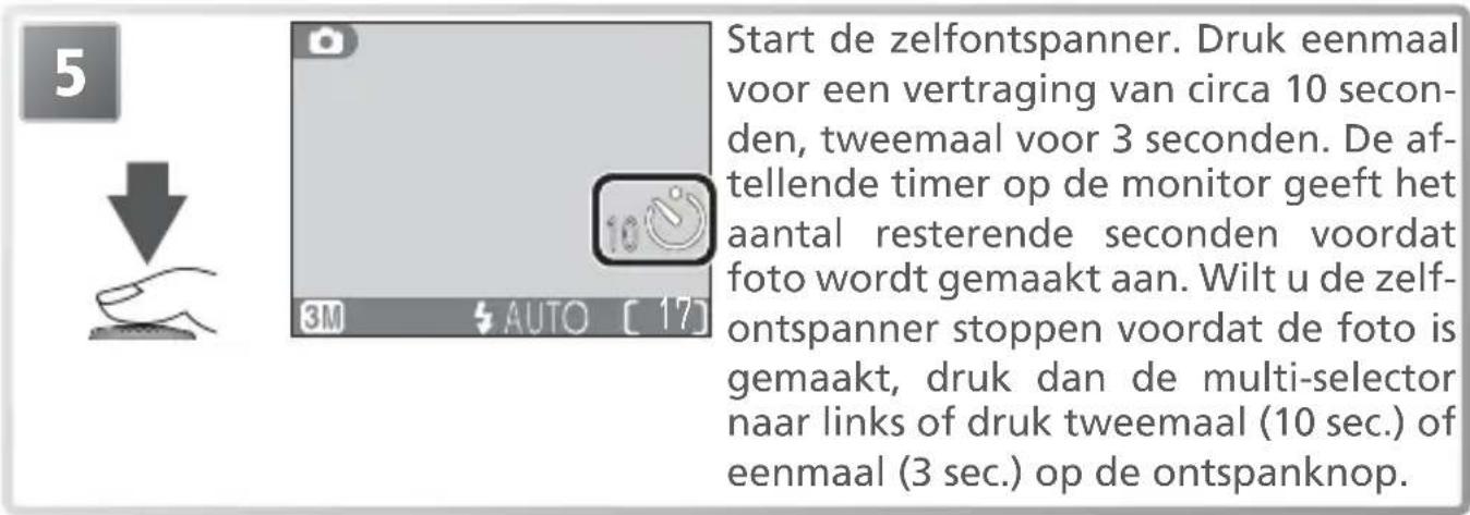 5 Start de zelfontspanner. Druk eenmaal voor een vertraging van circa 10 seconden, tweemaal voor 3 seconden. De af-tellende timer op de monitor geeft het aantal resterende seconden voordat foto wordt gemaakt aan. Wilt u de zelf-ontspanner stoppen voordat de foto is gemaakt, druk dan de multi-selector naar links of druk tweemaal (10 sec.) of eenmaal (3 sec.) op de ontspanknop.