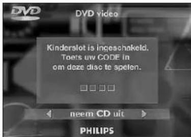 DVD video Kinderslot is ingeschakeld. Toets uw CODE in om deze disc te speten. □ □ □ □ ← neem CD uit PHILIPS