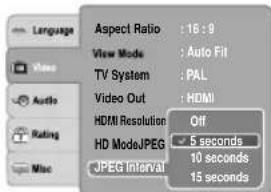 Language Aspect Ratio : 16 : 9 View Mode : Auto Fit TV System : PAL Video Out : HDMI HDMI Resolution Off HD ModeJPEG 5 seconds JPEG Interval 10 seconds 15 seconds