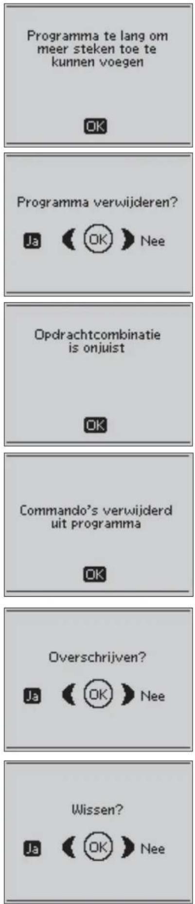 Programma te lang om meer steken toe te kunnen voegen OK Programma verwijderen? Ja (OK) Nee Opdrachtcombinatie is onjuist OK Commando's verwijderd uit programma OK Overschrijven? Ja (OK) Nee Wissen? Ja (OK) Nee