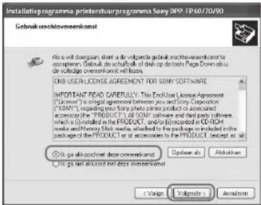 Installatieprogramma printerstuurprogramma Sony DPP FP60/70/90 Gebruik rechlovereenkomst Als u will doorgaan, danti u de volgende gebruik machine-overeenkomst to accepten. Gebruik de schulbuk of druk op detots Page Down als u de volledige overeenkomst will learn. END-USER LICENSE AGREEMENT FOR SONY SOFTWARE IMPORTANT READ CAREFULLY: This EndUser License Agreement ("License") is a legal agreement between you and Sony Corporation ("SONY"), regarding your Sony photo printer product or associated accessory (the "PRODUCT"). All SONY software and third party software, which is installed in the PRODUCT, and/or (i) recorded in CD-ROM media and Memory Stick media, attached to the package or included in the package of the PRODUCT or of accessories to the PRODUCT. (except as it) ○ If go alkood met deze overeenkomst ○ If go not alkood met deze overeenkomst < Varige Volgende > Annulien