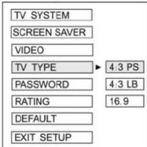 TV SYSTEM SCREEN SAVER VIDEO TV TYPE 4:3 PS PASSWORD 4:3 LB RATING 16.9 DEFAULT EXIT SETUP