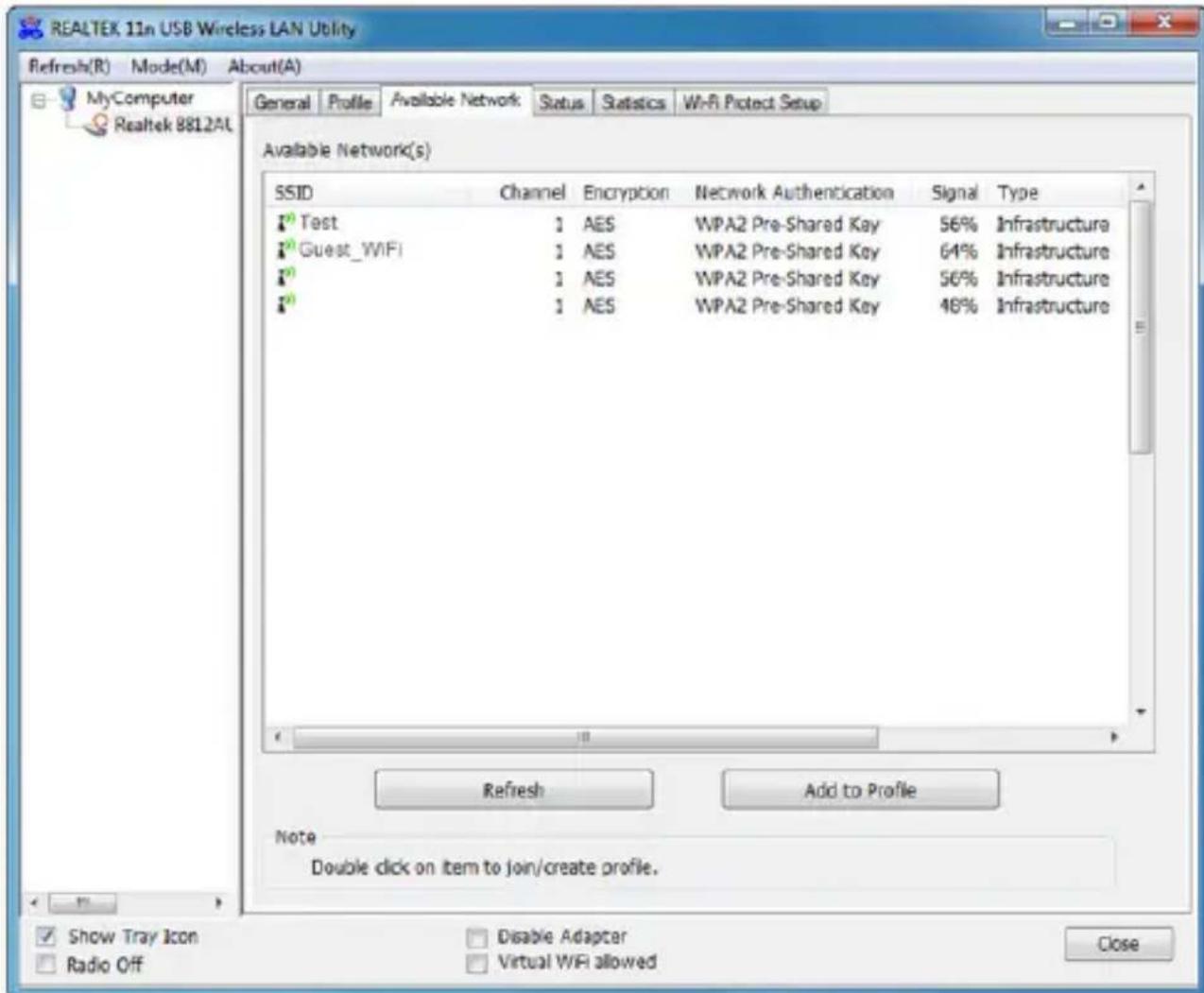 REALTEX 11n USB Wireless LAN Utility Refresh(R) Mode(M) About(A) MyComputer Realtek 8812AT General Profile Available Network Status Statistics WiFi Protect Setup Available Network(s) SSID Channel Encryption Network Authentication Signal Type Test AES WPA2 Pre-Shared Key 56% Infrastructure Guest_WIFI AES WPA2 Pre-Shared Key 64% Infrastructure AES WPA2 Pre-Shared Key 56% Infrastructure AES WPA2 Pre-Shared Key 46% Infrastructure Refresh Add to Profile Note Double click on item to join/create profile. Show Tray Icon Radio Off Disable Adapter Virtual WiFi allowed Close