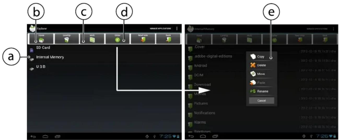 b c d Explorer MANAGE APPLICATIONS Home Levlop Multi Editor New-Olds Back SD Card Internal Memory USB a e Internal Memory MANAGE APPLICATIONS Home Levlop Multi Editor New-Olds Back Cover adobe-digital-editions Copy 2012-02-18 19:13:20 | dww 2012-02-18 19:13:56 | dww Android 2012-02-18 18:37:14 | dww DCIM 2012-02-18 18:36:16 | dww Download 2012-02-18 18:35:16 | dww Movies 2012-02-18 18:36:16 | dww Pictures 2012-02-18 18:36:16 | dww Notifications 2012-02-18 18:35:16 | dww Alarms 2012-02-18 18:36:16 | dww Rinntones 7:25 7:26