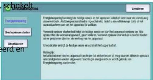 schakelt Utschakelt Energiebeepening Snel opieuw starten Utschakelt erd en Annulier Energiebeepening belondigt de huidige sessie en het apparaat schakelt over naar de stand Laag stromwerbruik. Als Energiepasarstand is insgeschekeld, wordt u een wilkeuerige texts of het aanzaachem aan om het apparaat is weken. Vorracht opieuw starten belondigt de huidige sessie en start het apparaat opiewe op. Ali oprachtten die worden uitgevred, gaanverlaaren. Verscheid opieuw starten kan uitkoral bieden als er problemen zijn met de werking van het apparaat. Utschakelt eindigt de huidige sessie en schakelt het apparaat uit. Belengrij: het uitschakelt van het apparaat kan leder tot ikkelies en dit mag daarom alleen in speciale omhandigkeiten worden uitgevred. Voor lager energiewerbruik wordt gebruik van Energiebeepening aanbewerden