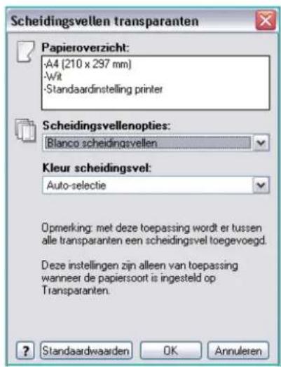 Scheidingsvellen transparanten Papieroverzicht: -A4 (210 x 297 mm) -Wit -Standaardinstelling printer Scheidingsvellenopties: Blanco scheidingsvellen Kleur scheidingsvel: Auto-selectie Opmerking: met deze toepassing wordt er tussen alle transparanten een scheidingsvel toegevoegd. Deze instellingen zijn alleen van toepassing wanneer de papiersoort is ingesteld op Transparanten. ? Standaardwaarden OK Annuleren