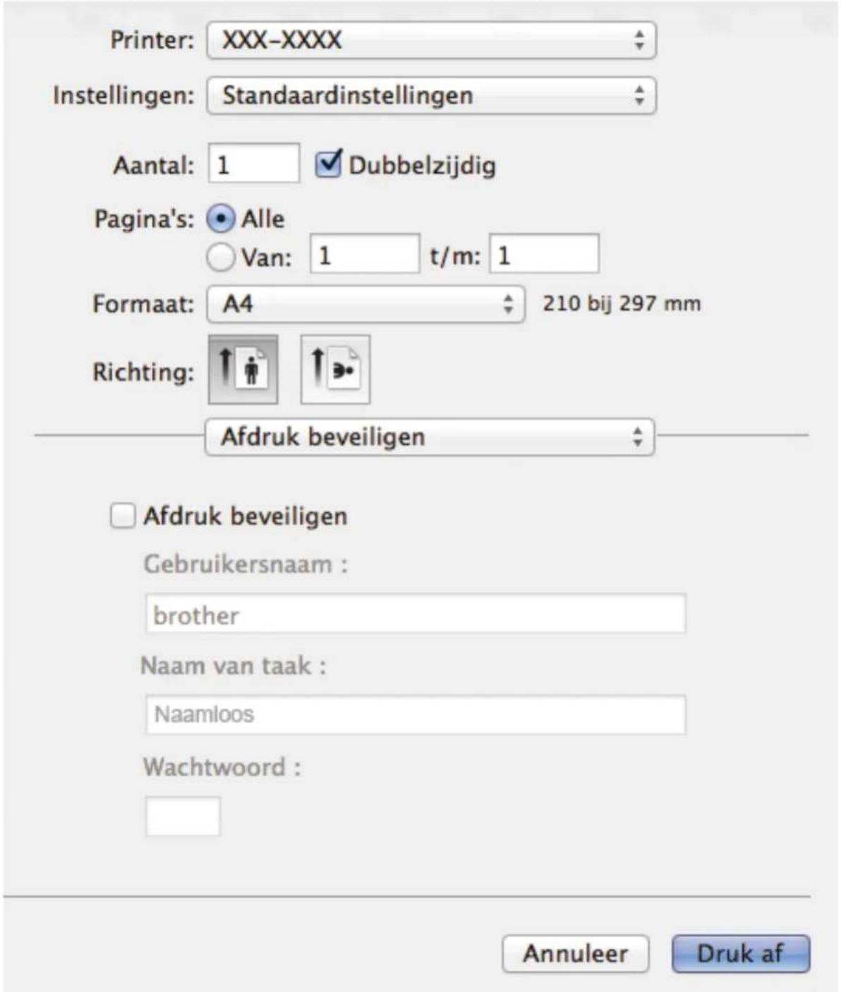 Printer: XXX-XXXX Instellingen: Standaardinstellingen Aantal: 1 Dubbelzijdig Pagina's: Alle Van: 1 t/m: 1 Formaat: A4 210 bij 297 mm Richting: Afdruk beveiligen □ Afdruk beveiligen Gebruikersnaam : brother Naam van taak : Naamloos Wachtwoord : Annuleer Druk af