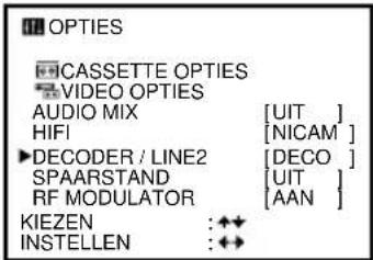 OPTIES CASSETTE OPTIES VIDEO OPTIES AUDIO MIX [UIT ] HIFI [NICAM ] ▶DECODER / LINE2 [DECO ] SPAARSTAND [UIT ] RF MODULATOR [AAN ] KIEZEN : ◆◆◆ INSTELLEN : ◆◆◆
