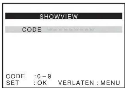 SHOWVIEW CODE ---- CODE : 0 - 9 SET : OK VERLATEN : MENU
