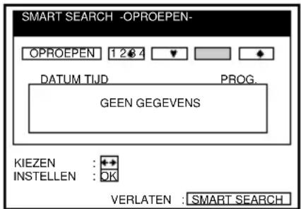 SMART SEARCH -OPROEPEN- OPROEPEN 1 2 3 4 DATUM TIJD PROG. GEEN GEGEVENS KIEZEN : + INSTELLEN : OK VERLATEN : SMART SEARCH