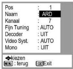 Pos : 1 Naam : ARD Kanaal : 7 Fijn Tuning : AUTO Decoder : UIT Video Syst. : AUTO Mono : UIT ◆kiezen MENU : terug EXIT Exit