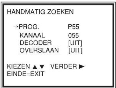 HANDMATIG ZOEKEN →PROG. P55 KANAAL 055 DECODER [UIT] OVERSLAAN [UIT] KIEZEN ▲ ▼ VERDER ▶ EINDE=EXIT